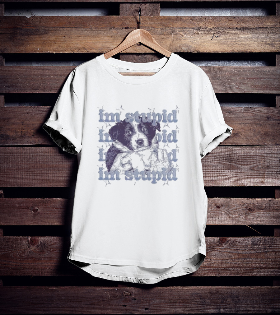 Im Stupid Im Stupid Dog Im Stupid Im Stupid T-Shirt