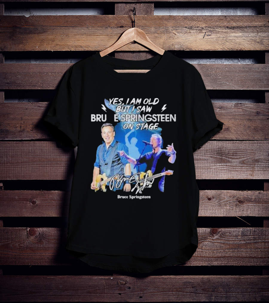 Yes I Am Old But I Saw Bruce Springsteen On Stage Bruce Springsteen T-Shirt