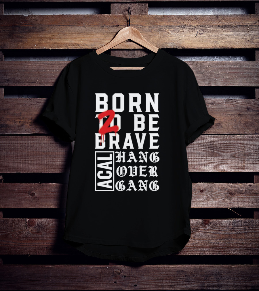 Born 2 Be Brave Acal Hang Over Gang T-Shirt