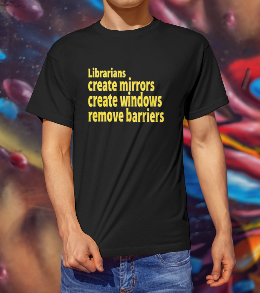 Librarians Create Mirrors Create Windows Remove Barriers T-Shirt