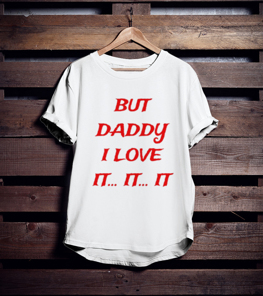 But Daddy I Love It. It. It T-Shirt