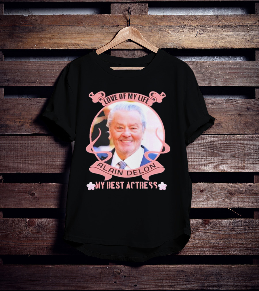Love Of My Life Alain Delon My Best Actress T-Shirt