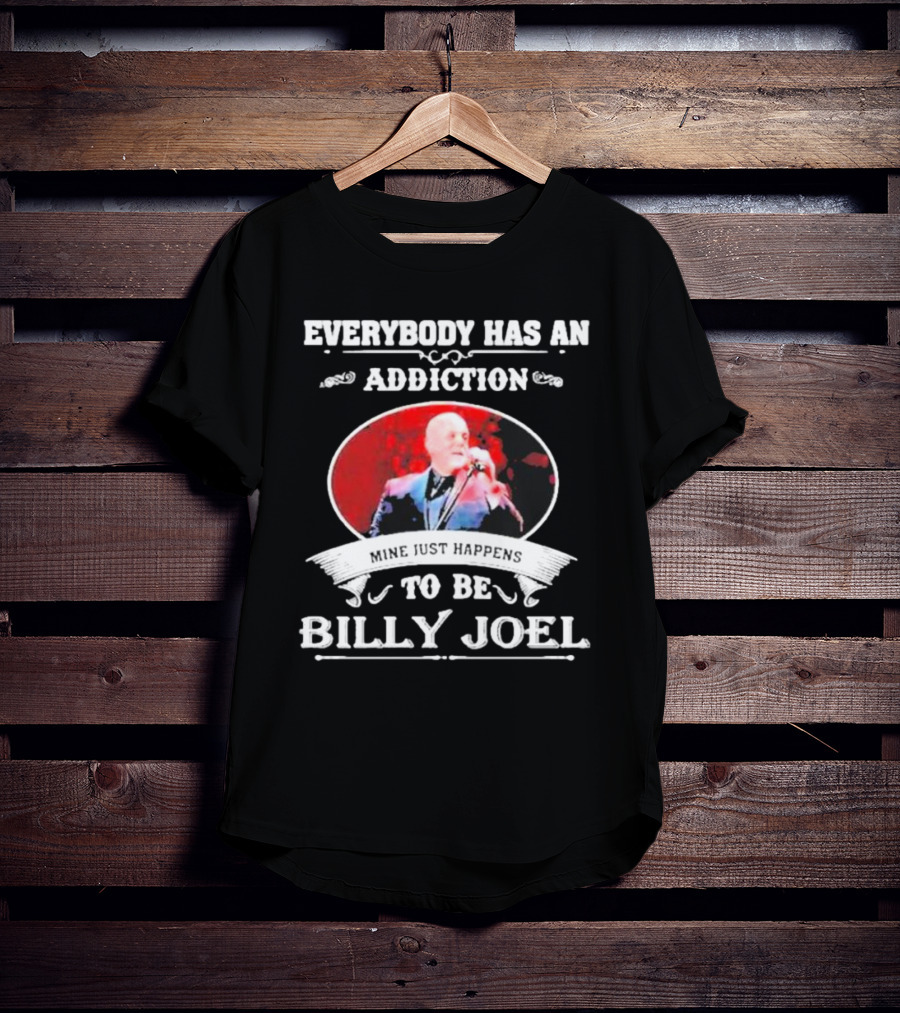 Everybody Has An Addiction Mine Just Happens To Be Billy Joel T-Shirt