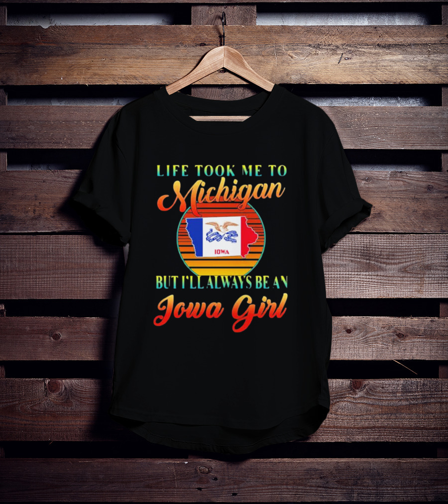 Life Took Me To Michigan But I'll Always Be An Iowa Girl Vintage Iowa Map Flag T-Shirt