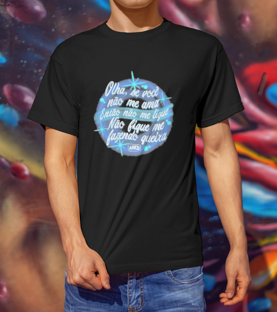 Camiseta Manoel Gomes Letra Olha Se Você Não Me Ama Então Não Me Ligue Não Fique Me Fazendo Queixa T-Shirt