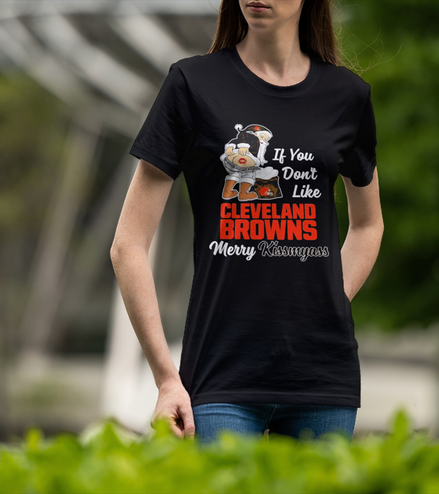 If You Don't Like Cleveland Browns Merry Kissmyass Santa T-Shirt