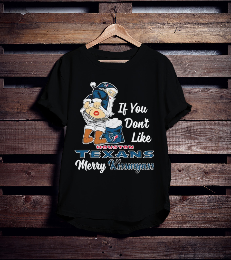 If You Don't Like Houston Texans Merry Kissmyass T-Shirt