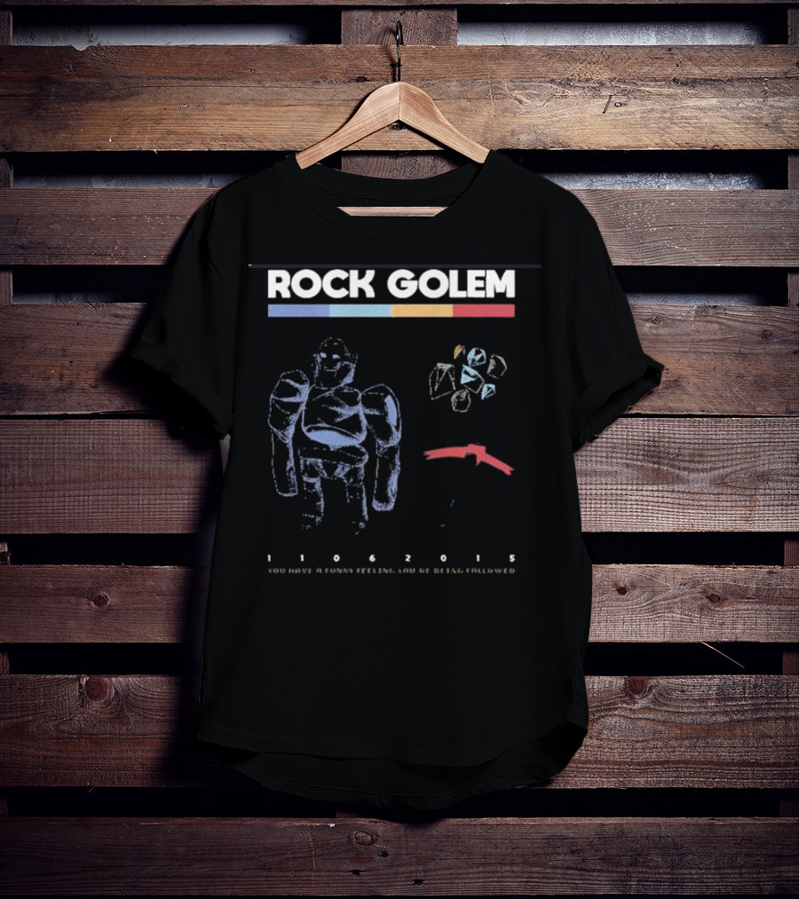 ROCK GOLEM You Have A Funny Feeling You're Being Followed 11062015 T-Shirt
