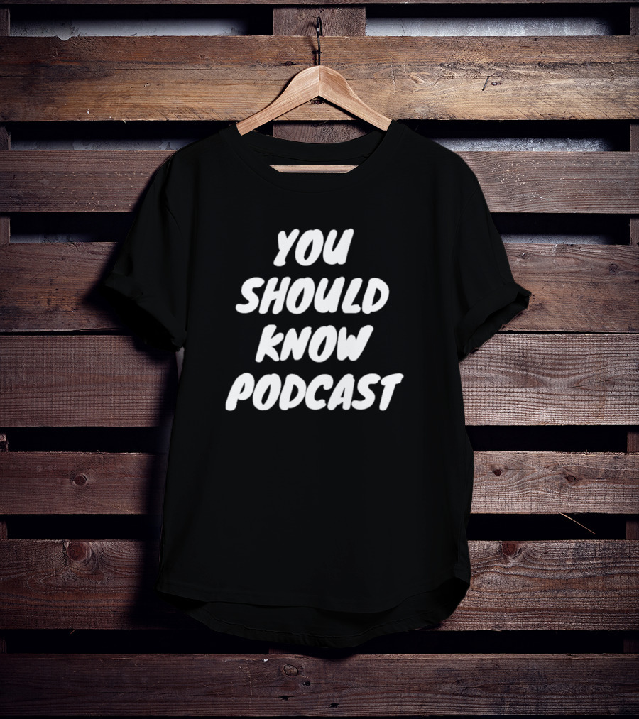 You Should Know Podcast Merchandise Fan Gear T-Shirt