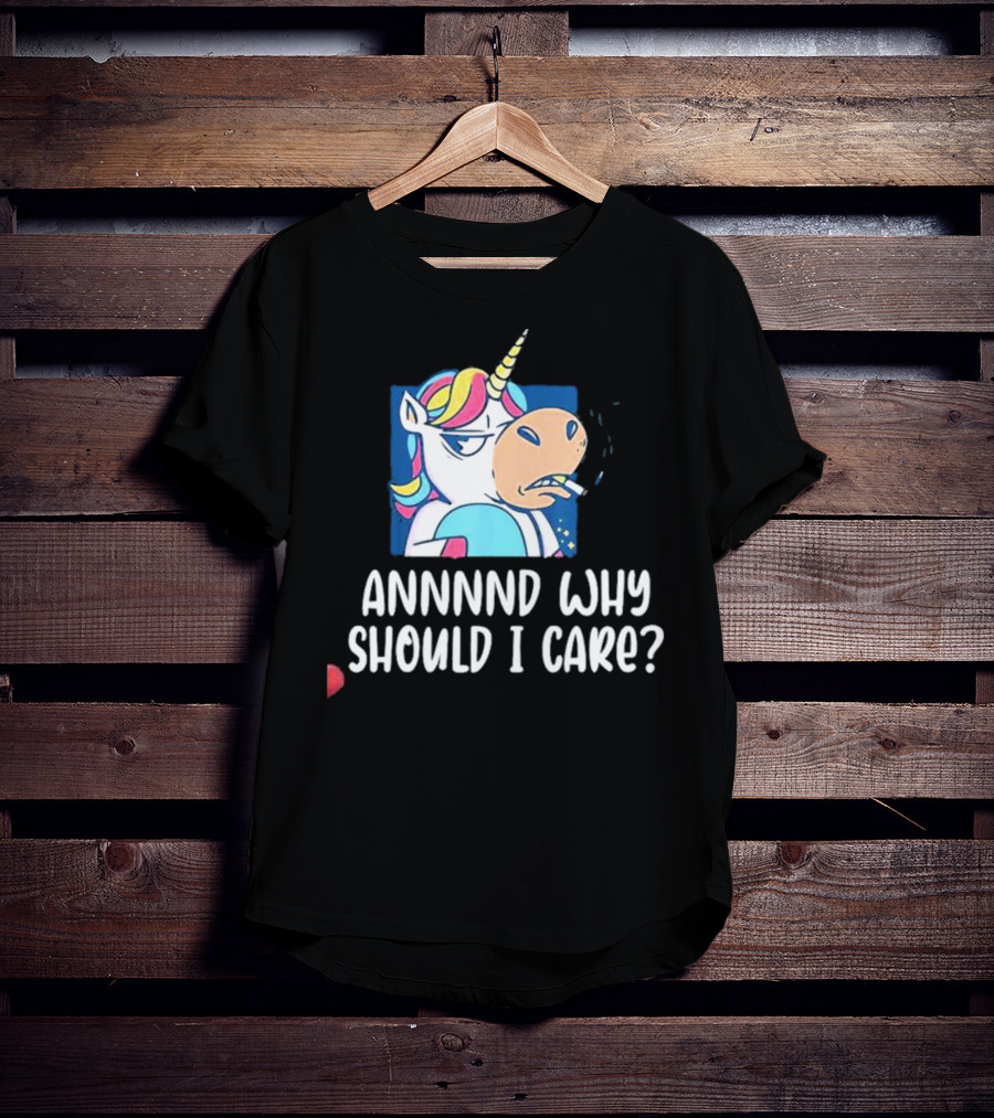 Unicorn Smoking Annnnd Why Should I Care T-Shirt