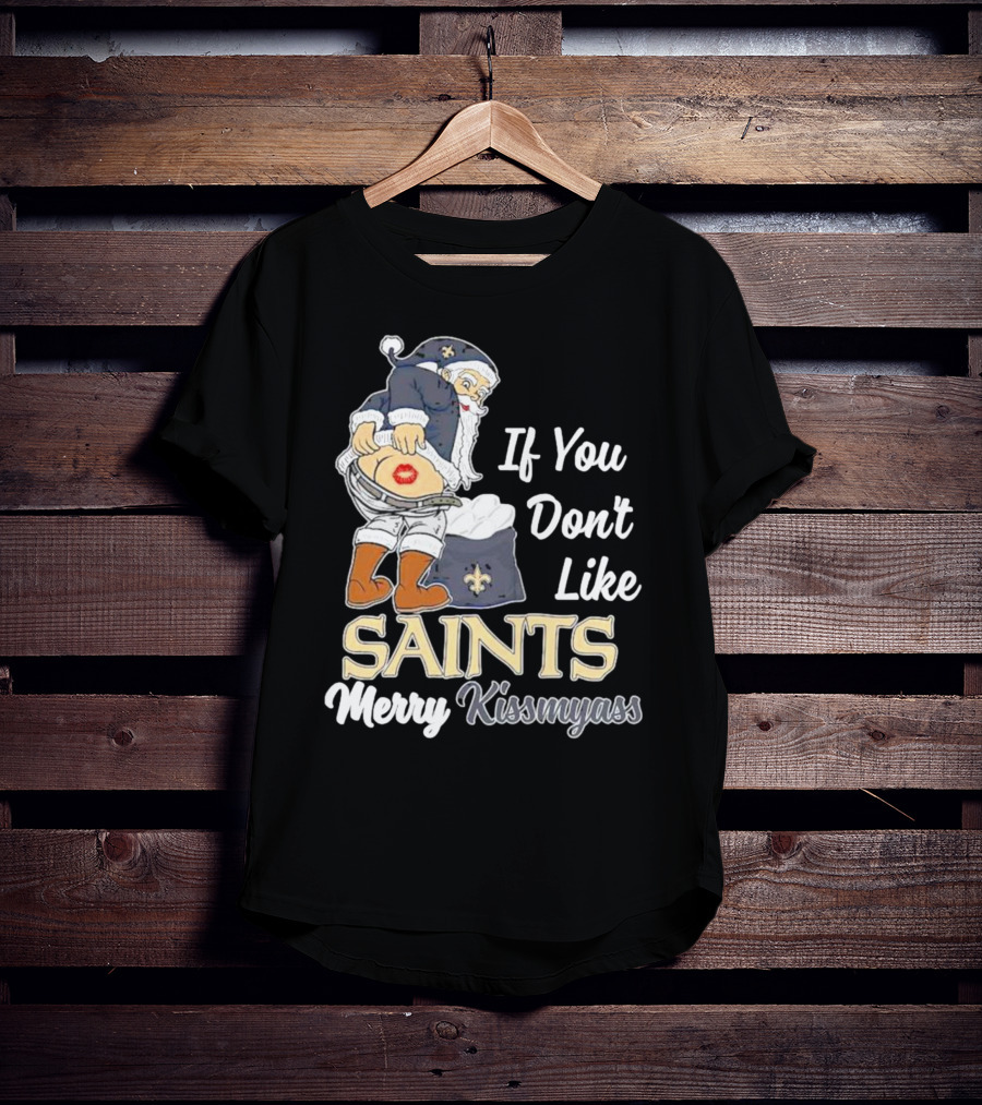 If You Don't Like Saints Merry Kissmyass Santa T-Shirt