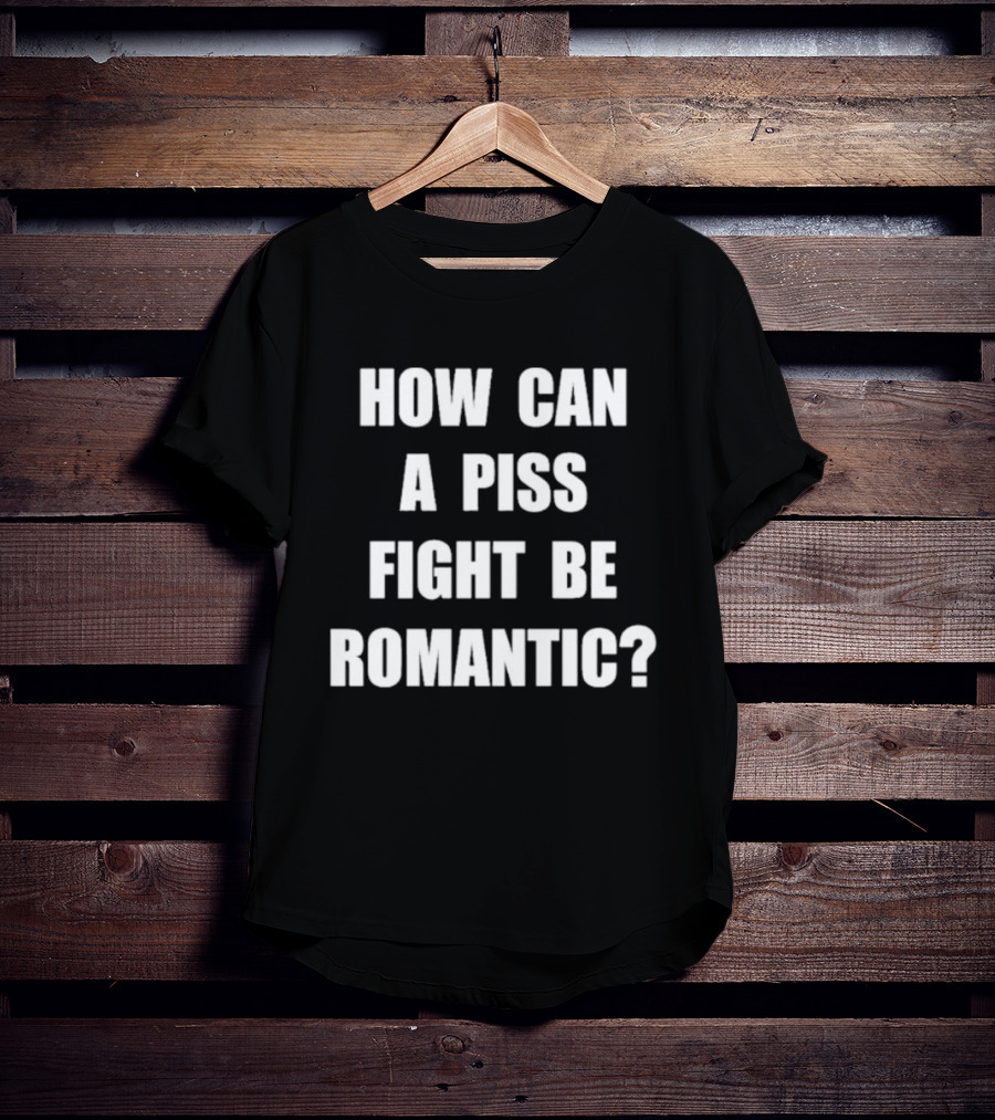 Vincent How Can A Piss Fight Be Romantic Query T-Shirt