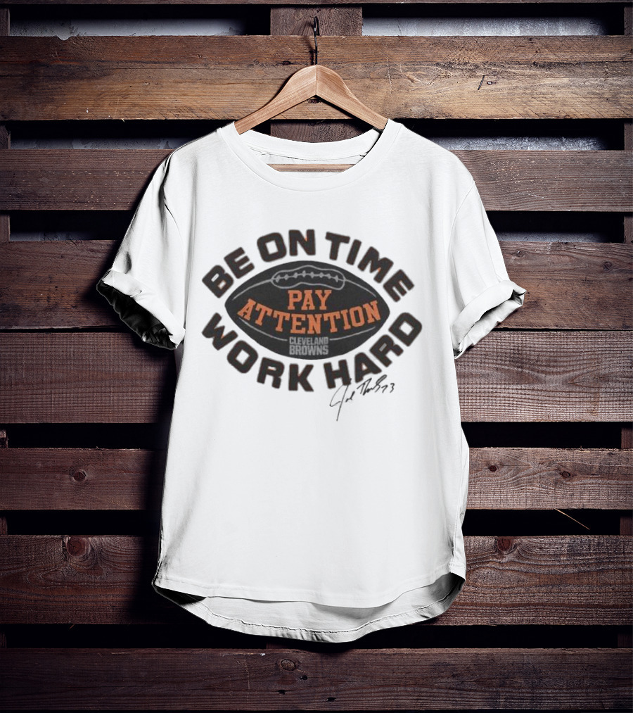 Cleveland Browns Joe Thomas Be On Time Pay Attention Work Hard T-Shirt