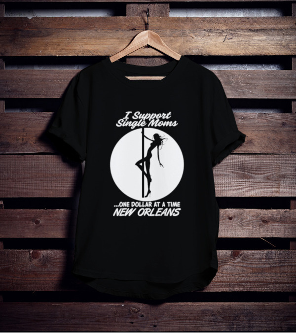 I Support Single Moms One Dollar At A Time New Orleans Iconic T-Shirt