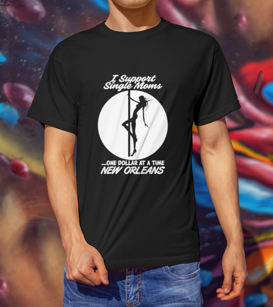 I Support Single Moms One Dollar At A Time New Orleans Iconic T-Shirt