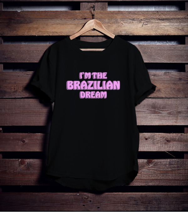 I'm The Brazilian Dream Text In Pink T-Shirt
