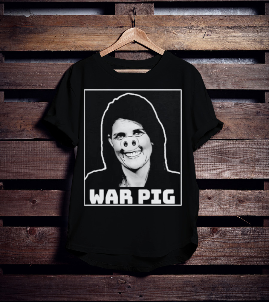 Nikki Haley War Pig T-Shirt