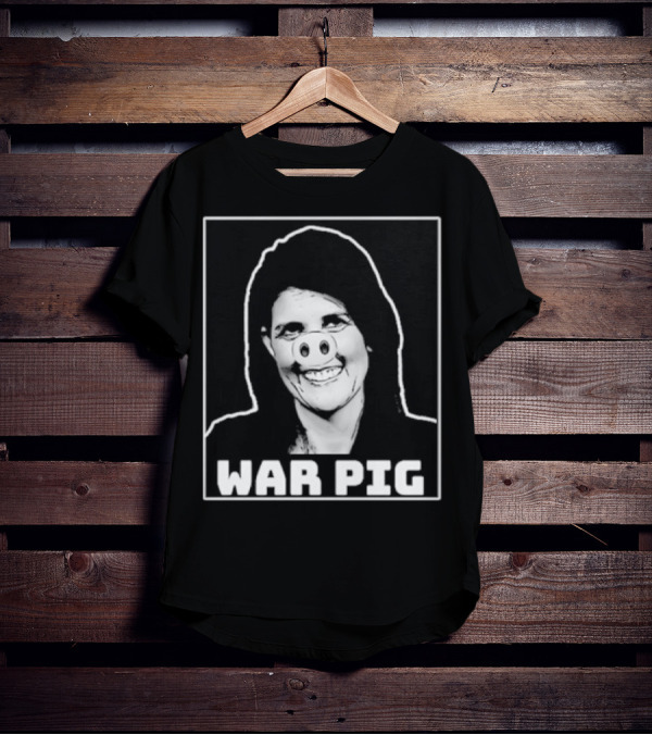 Nikki Haley War Pig T-Shirt