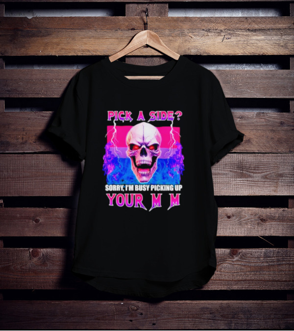 Pick A Side Skull Sorry I'm Busy Picking Up Your Mom T-Shirt