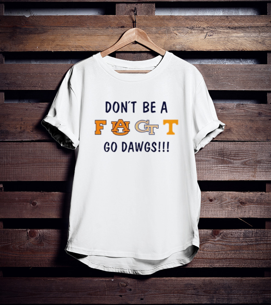 DON’T BE A FACT GO DAWGS AUBURN GEORGIA TECH UGA RIVALRY T-Shirt