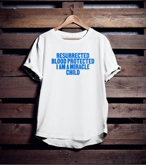 Resurrected Blood Protected Miracle Child Declaration T-Shirt