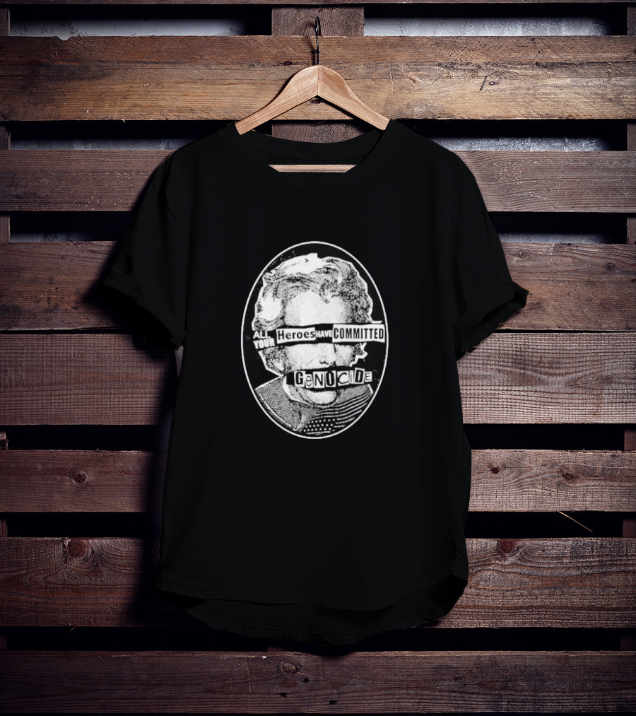 All Your Heroes Have Committed Genocide T-Shirt