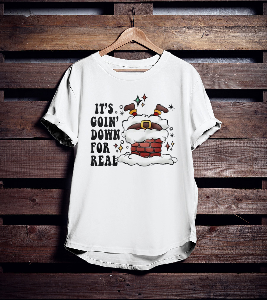 It's Goin' Down For Real Funny Santa Christmas In Chimney T-Shirt