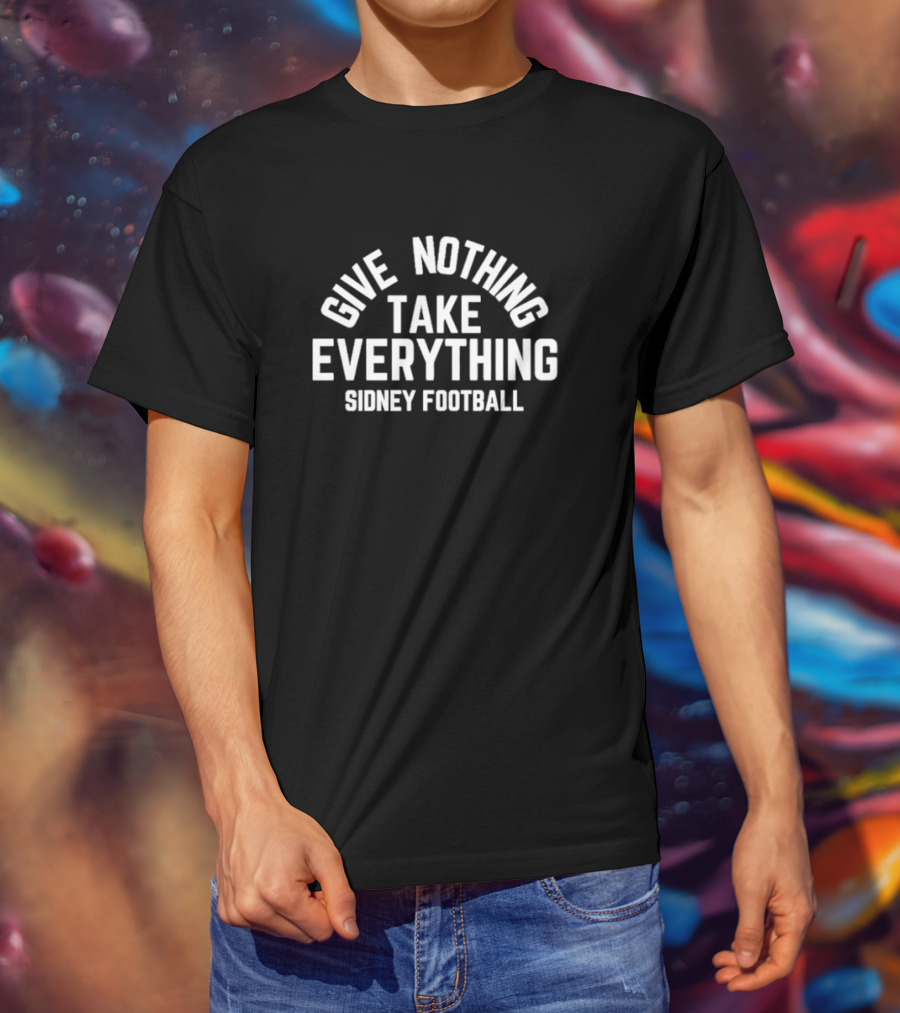 Give Nothing Take Everything Sidney Football Team Spirit Motto T-Shirt