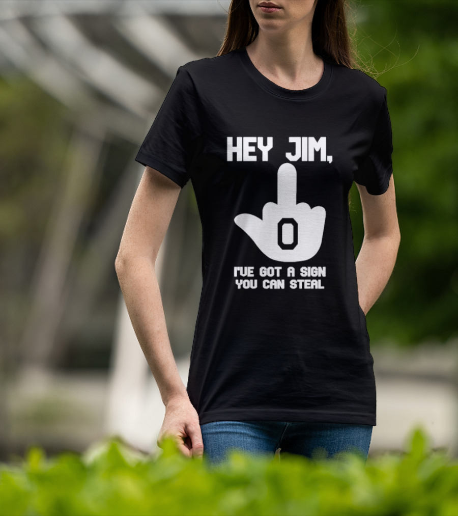 Hey Jim I've Got A Sign You Can Steal Middle Finger Gesture T-Shirt
