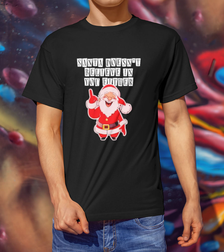 Santa Doesn’t Believe In You Either Funny Santa Claus T-Shirt