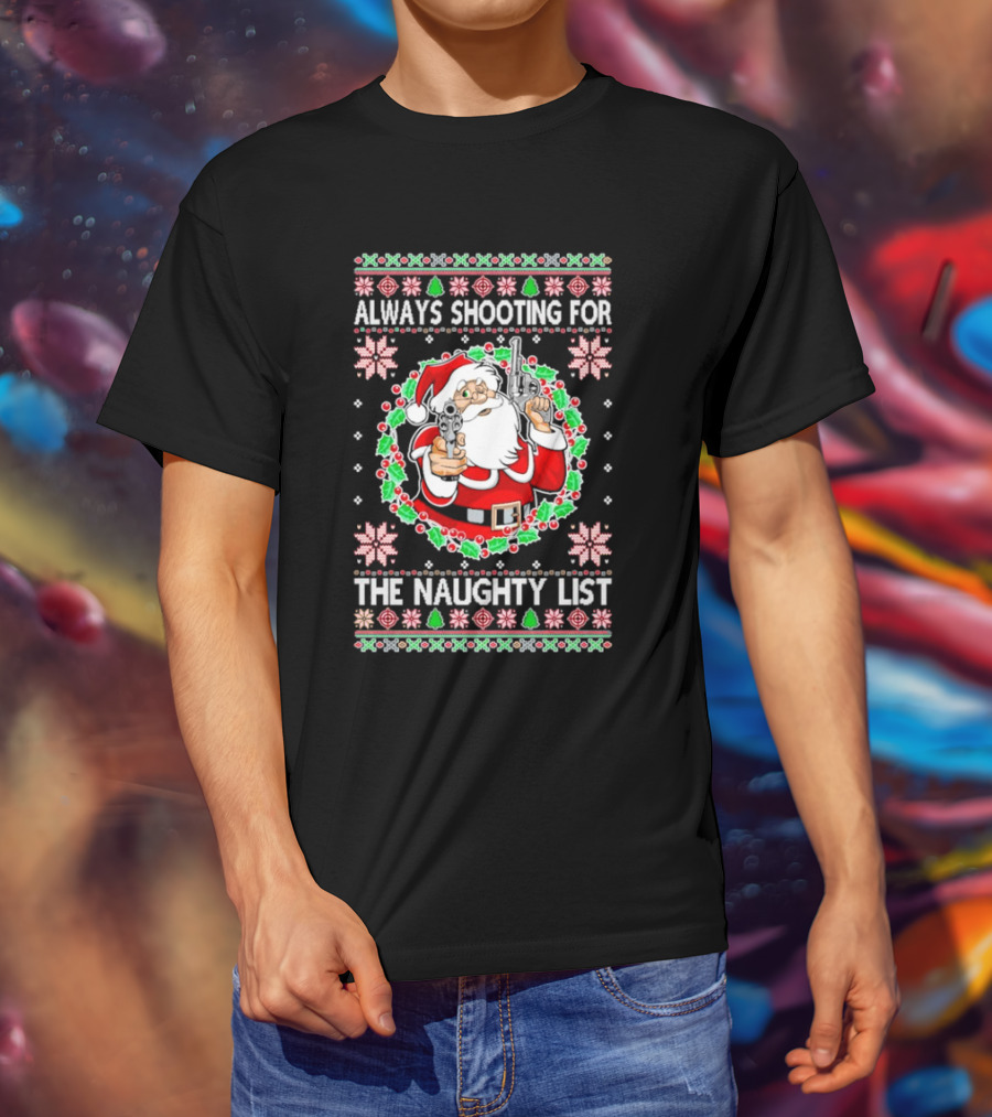 Santa Always Shooting For The Naughty List With Guns In Christmas T-Shirt