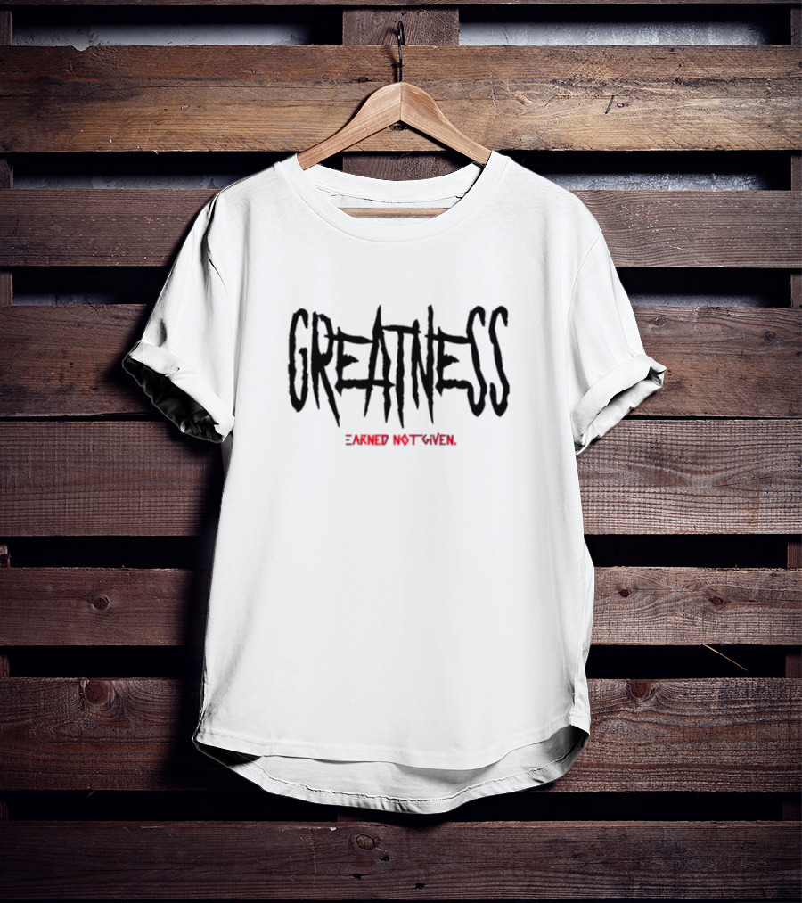 GREATNESS Earned Not Given Black Red Bold Motivational Text T-Shirt