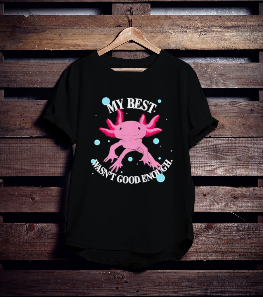 Axolotl My Best Wasn't Good Enough Pink Creature With Blue Bubbles T-Shirt