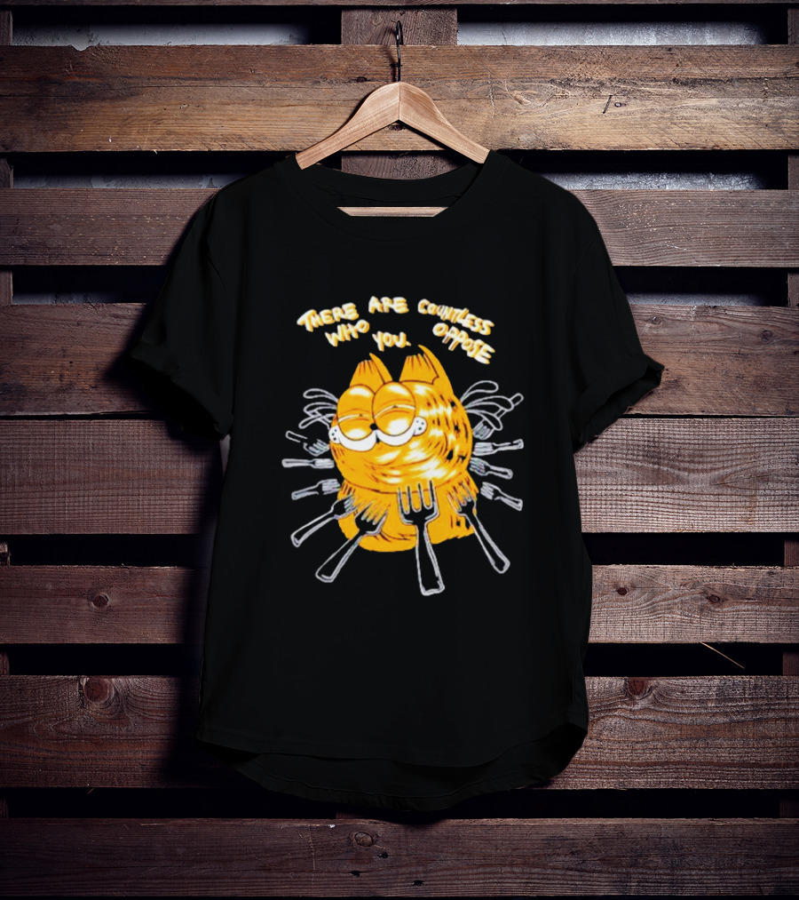 Garfield Surrounded By Forks With Text There Are Countless Who Oppose You T-Shirt