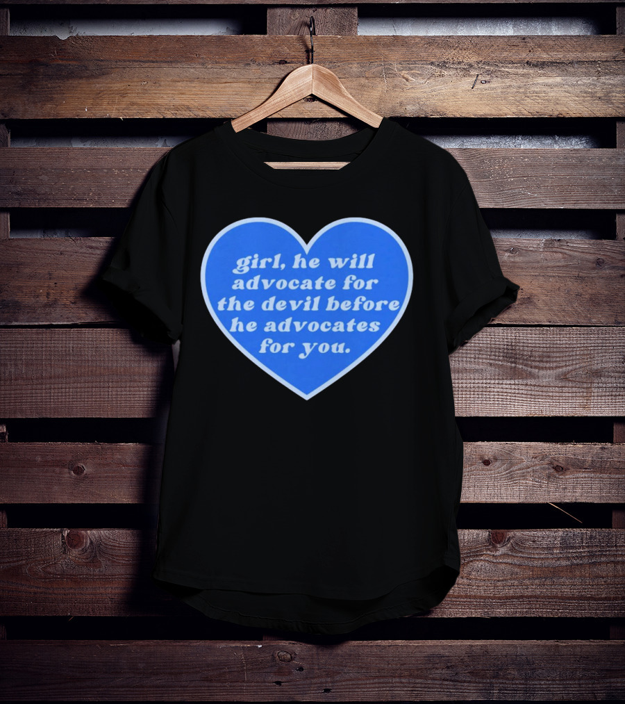 Girl He Will Advocate For The Devil Before He Advocates For You Blue Heart T-Shirt