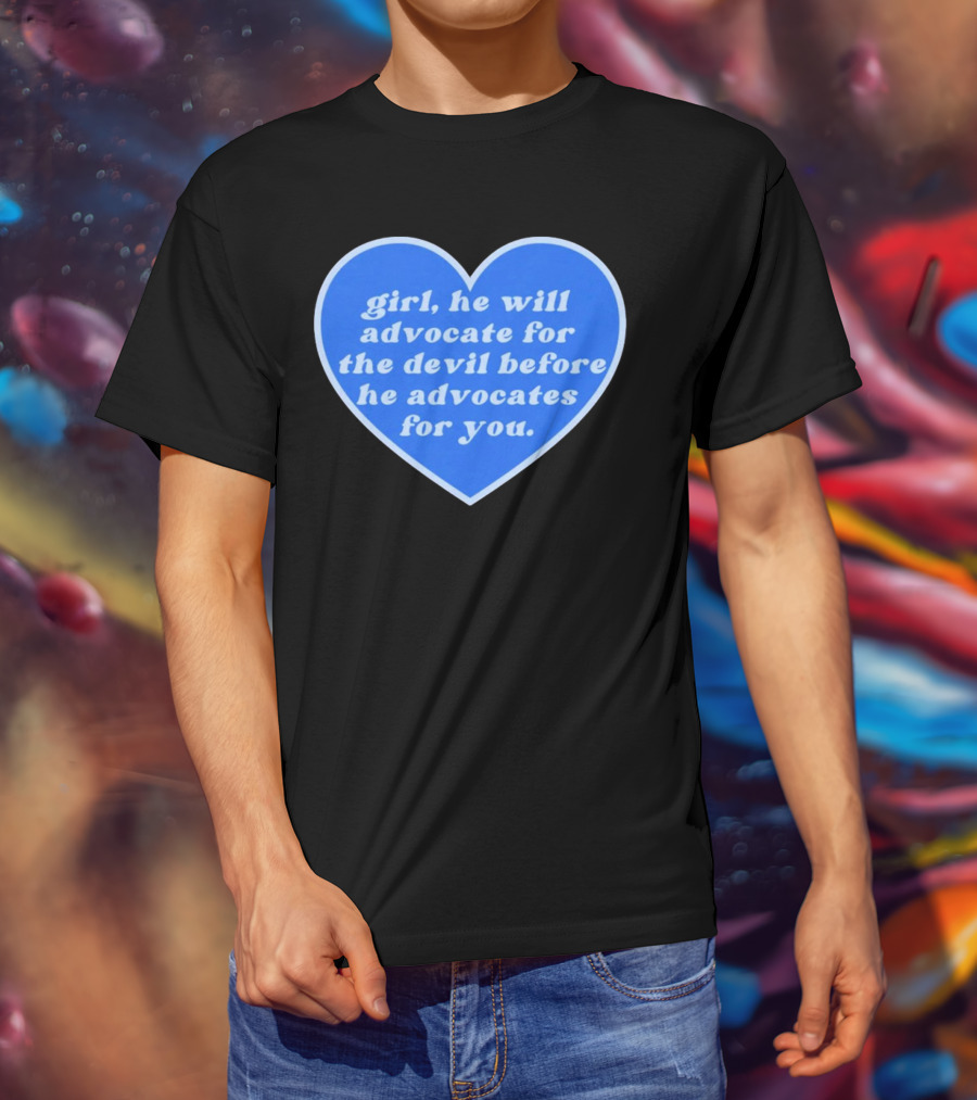 Girl He Will Advocate For The Devil Before He Advocates For You Blue Heart T-Shirt