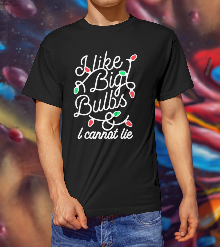 I Like Big Bulbs And I Cannot Lie Christmas Lights Holiday Humor T-Shirt
