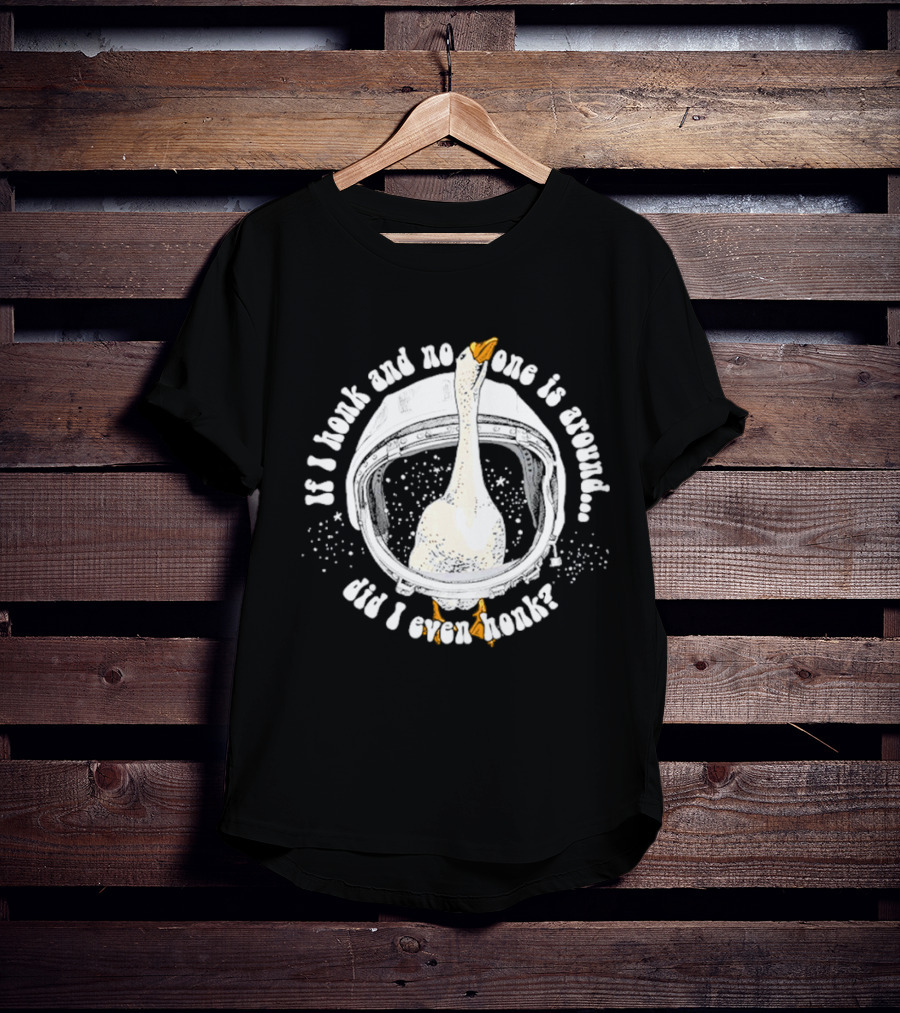 If I Honk And No One Is Around Did I Even Honk Goose In Astronaut Helmet T-Shirt
