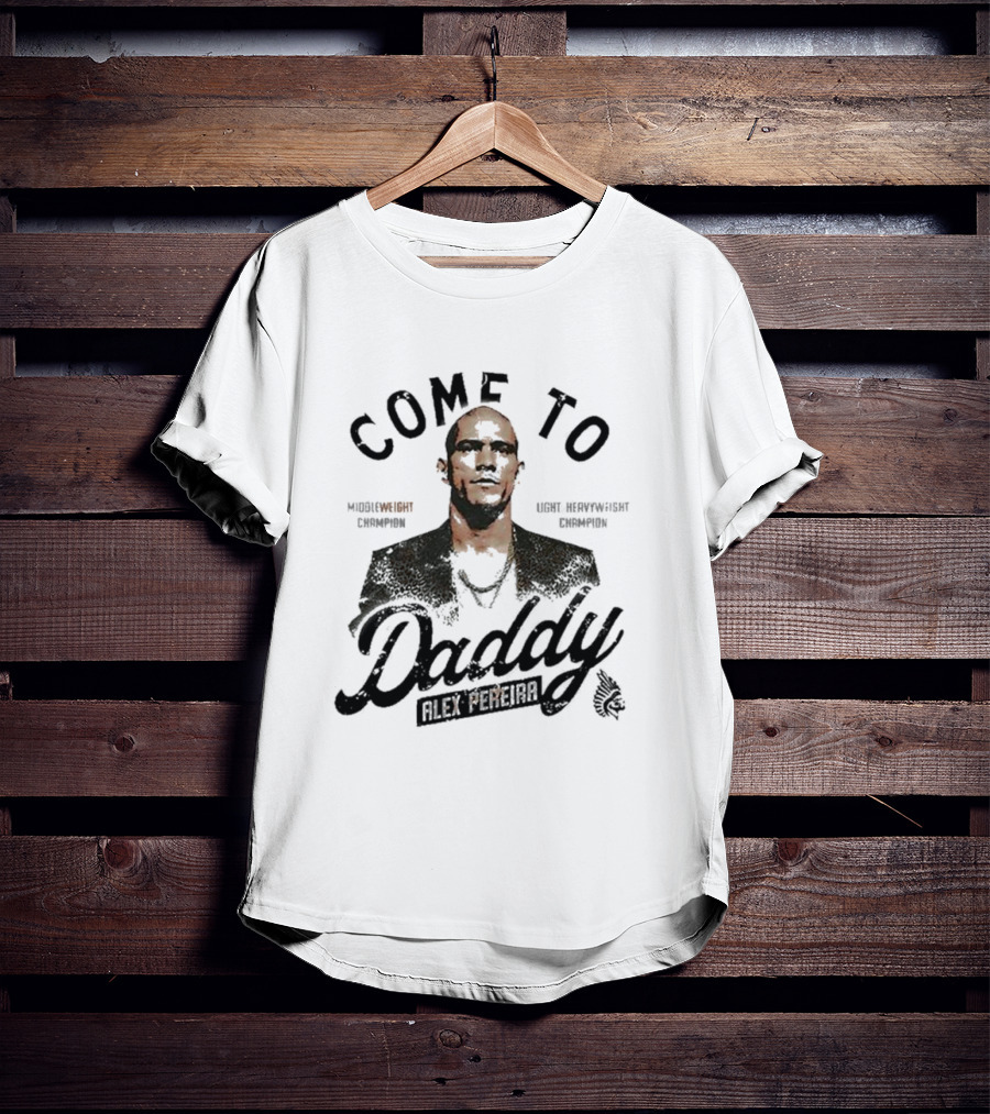 Come To Daddy Alex Pereira Middleweight Light Heavyweight Champion T-Shirt