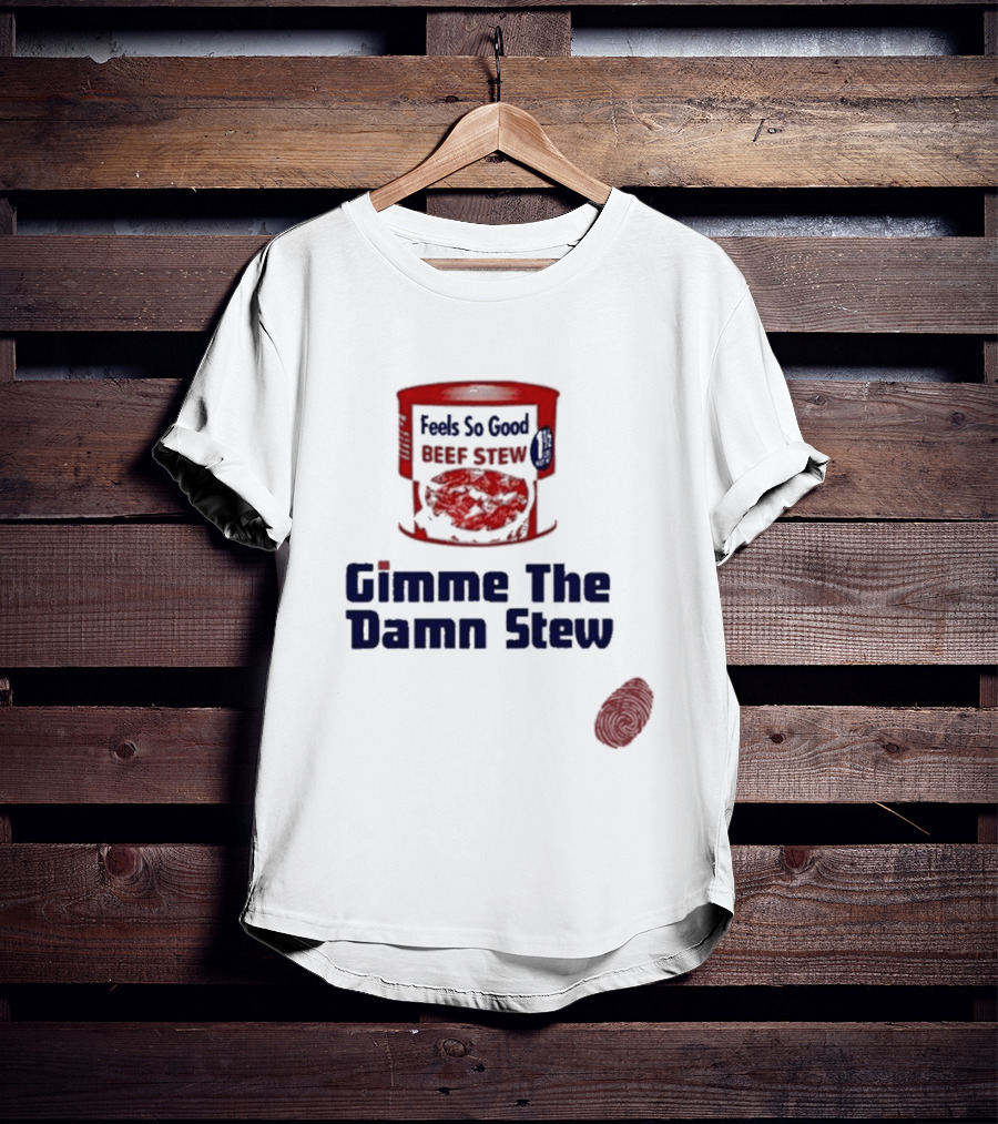 Feels So Good Beef Stew Gimme The Damn Stew T-Shirt