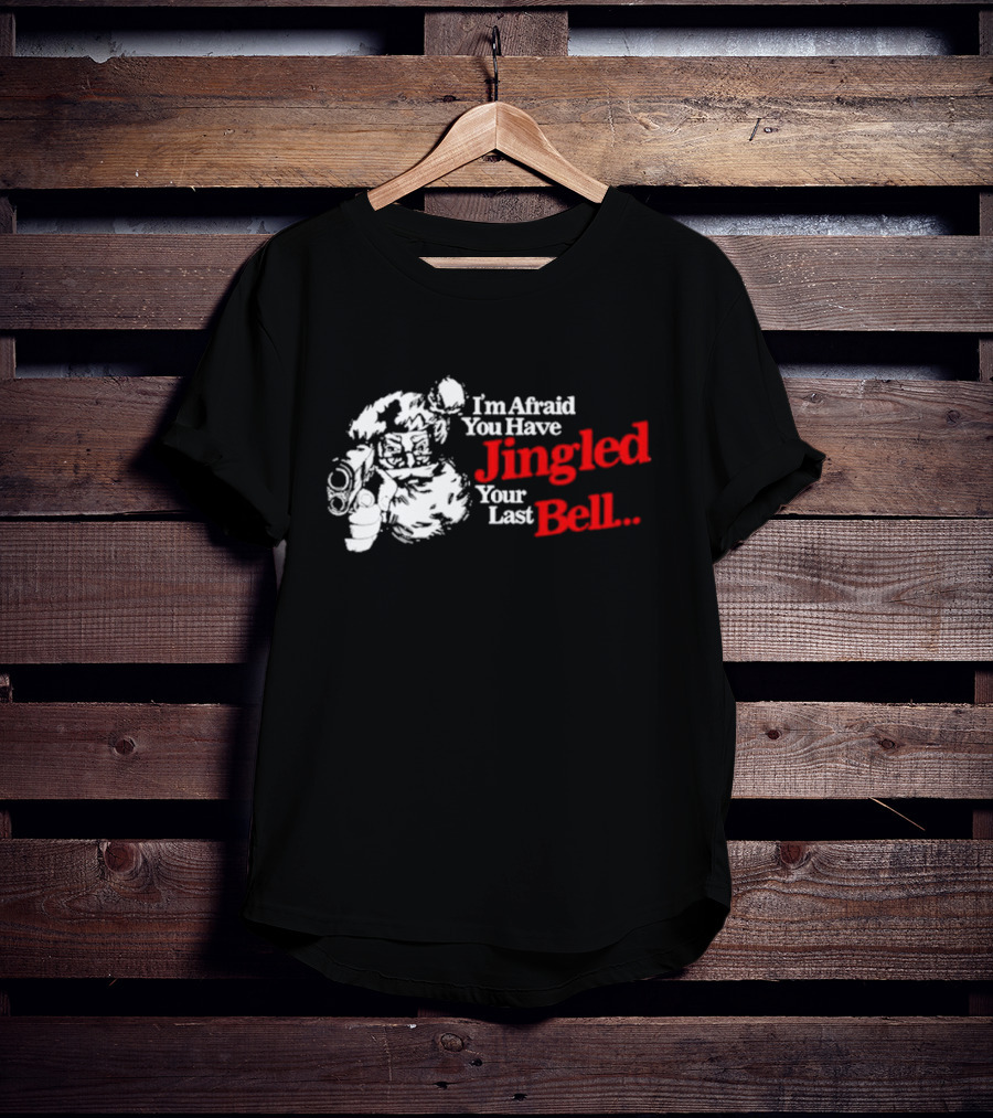 I'm Afraid You Have Jingled Your Last Bell Santa Holding Gun T-Shirt