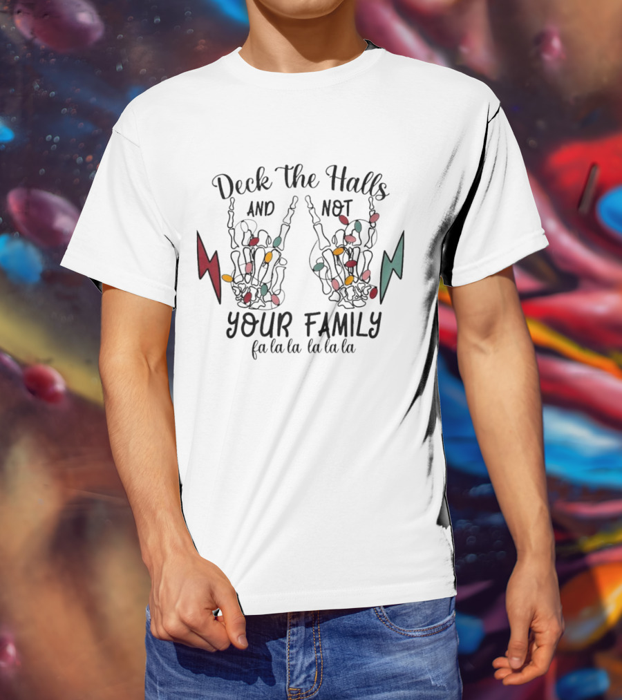 Deck The Halls And Not Your Family Skeleton Hands With Christmas Lights Fa La La La La La La La T-Shirt