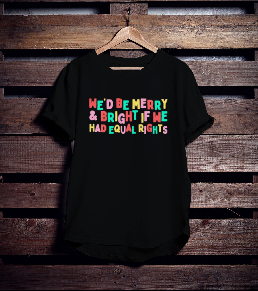 We’d Be Merry And Bright If We Had Equal Rights T-Shirt
