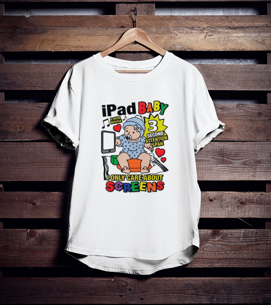 IPad Baby Loud Noise 3 Second Attention Span I Only Care About Screens T-Shirt