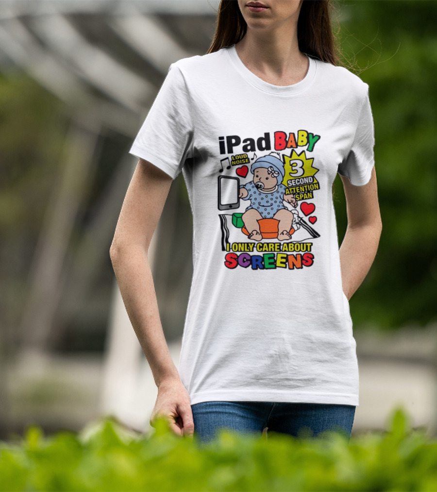 IPad Baby Loud Noise 3 Second Attention Span I Only Care About Screens T-Shirt