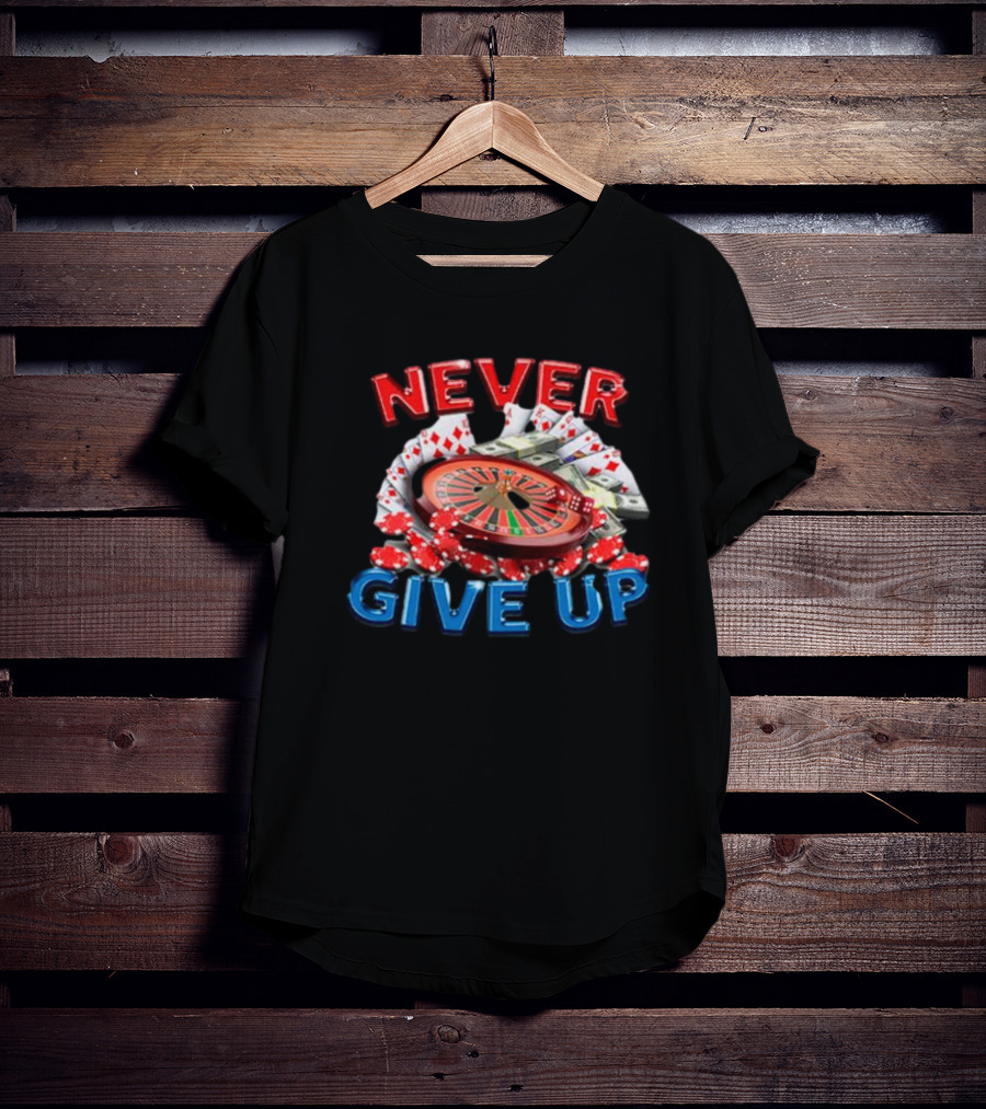 NEVER GIVE UP Roulette Cards And Chips T-Shirt