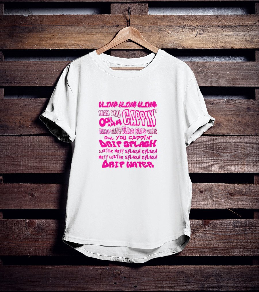 CLING CAP’IN OOH AHH DRIP SPLASH WATER SPLASH DRIP WATER SPLASH SPLASH DRIP WATER T-Shirt