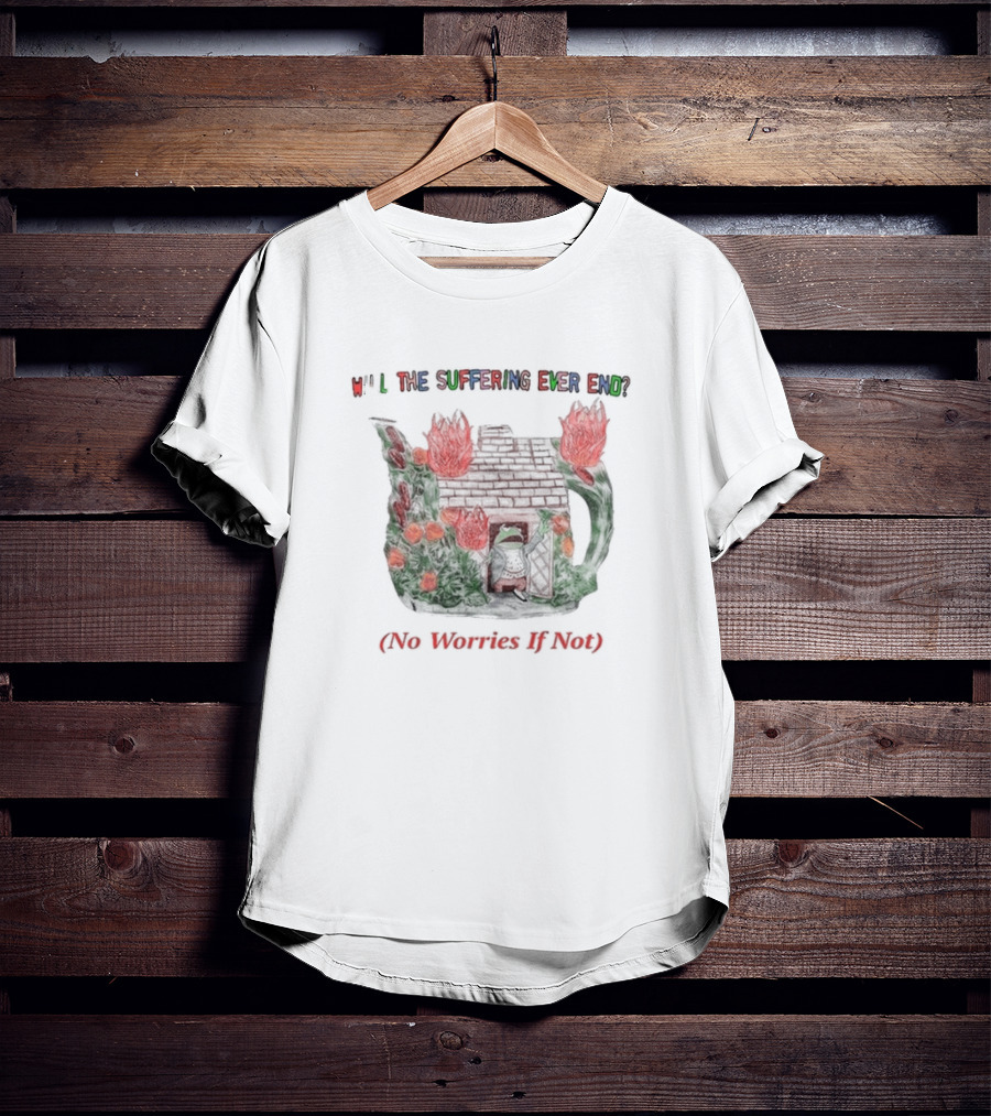 Will The Suffering Ever End Red Brick House Flames No Worries If Not T-Shirt