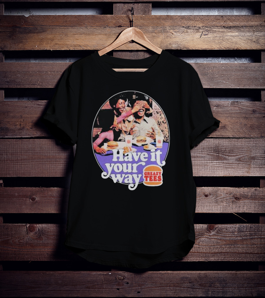 Have It Your Way Greazy Tees Burger Fun T-Shirt