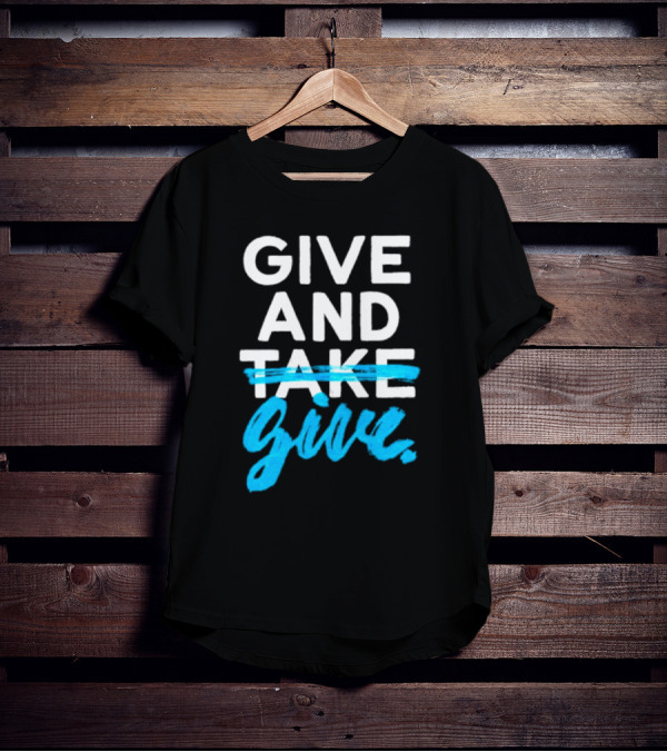 GIVE AND GIVE Text With TAKE Crossed Out T-Shirt